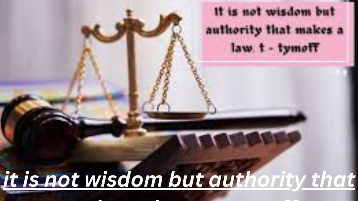 it is not wisdom but authority that makes a law. t – tymoff